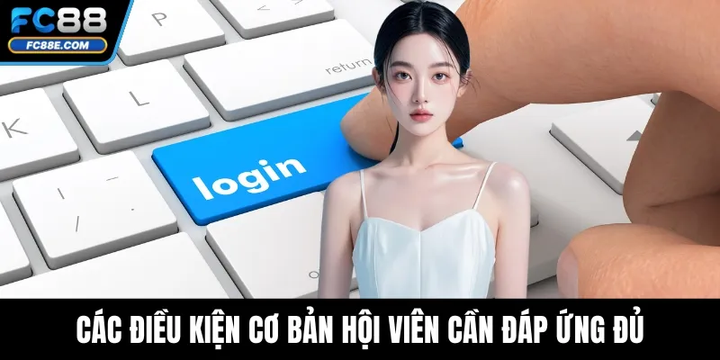 Các điều kiện cơ bản hội viên cần đáp ứng đủ