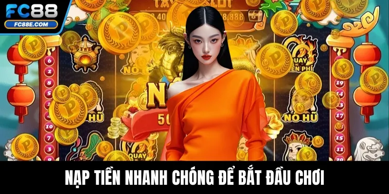 Nạp tiền nhanh chóng để bắt chơi