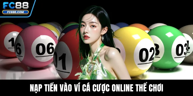 Nạp tiền vào ví cá cược online thể chơi