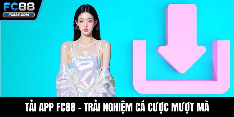 Tải App FC88 – Trải Nghiệm Cá Cược Mượt Mà Trên Di Động
