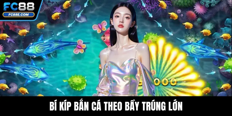 Bí kíp bắn cá theo bầy trúng lớn
