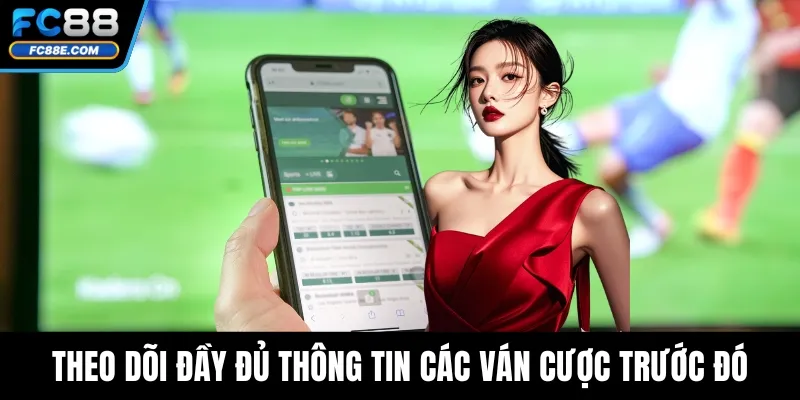 Theo dõi đầy đủ thông tin các ván cược trước đó